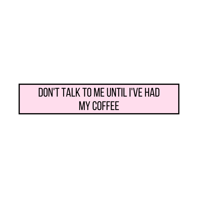 Don't talk to me until I've had my coffee - Coffee Quotes by BloomingDiaries