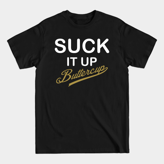 Disover White and Gold Design Suck It Up Buttercup - T-Shirt