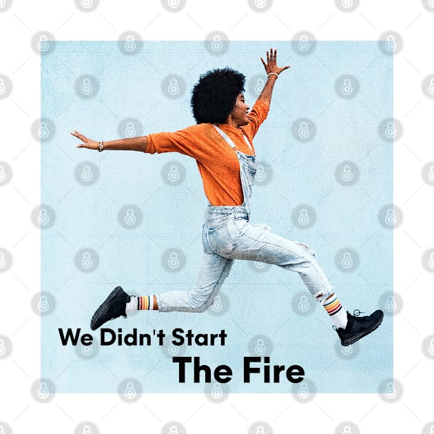 We Didn't Start The Fire!!! by Pride Merch