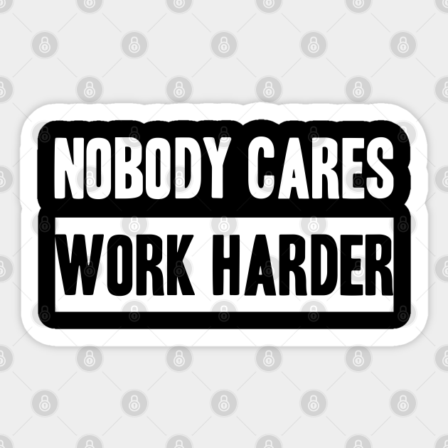 Nobody Cares, Work Harder - Work Harder - Sticker