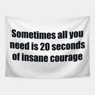 Sometimes all you need is 20 seconds of insane courage Tapestry