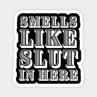 Smells like slut in here adult humor Magnet