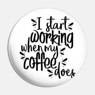 I Start Working When My Coffee Does Pin