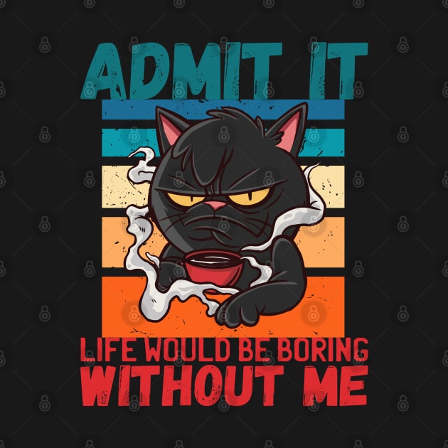 Admit It Life Would Be Boring Without Me Funny by NeverTry