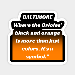 BALTIMORE WHERE THE ORIOLES' BLACK AND ORANGE IS MORE THAN JUST A COLORS, IT'S A SYMBOL." DESIGN Magnet