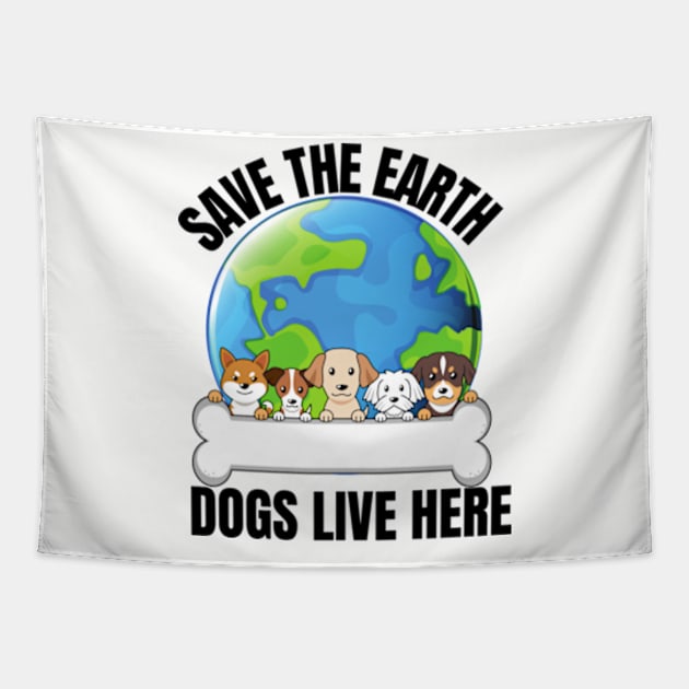 Save The Earth Dogs Live Here Tapestry by madara art1