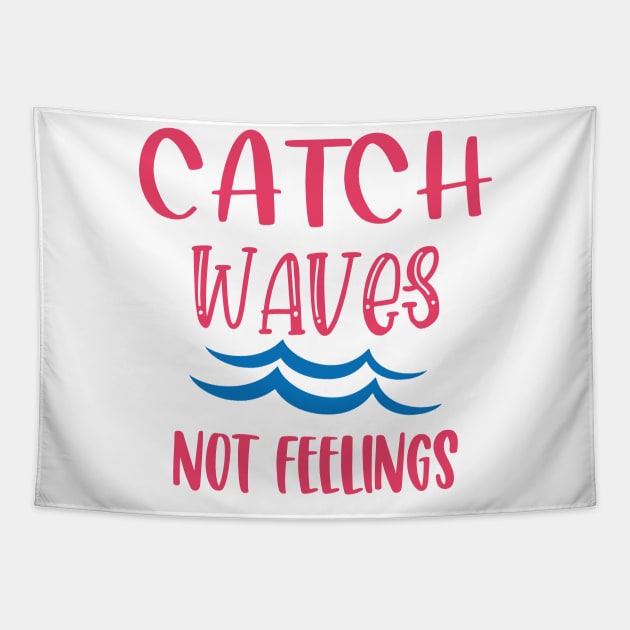 Catch Waves Not Feelings Tapestry by aborefat2018