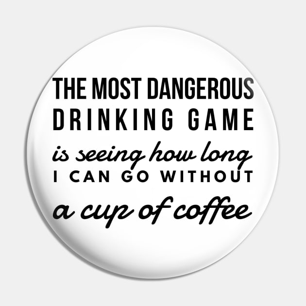 The most dangerous drinking game is seeing how long I can go without a cup of coffee Pin by GMAT