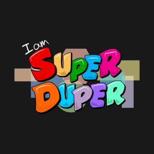 I am Super Duper T-Shirt