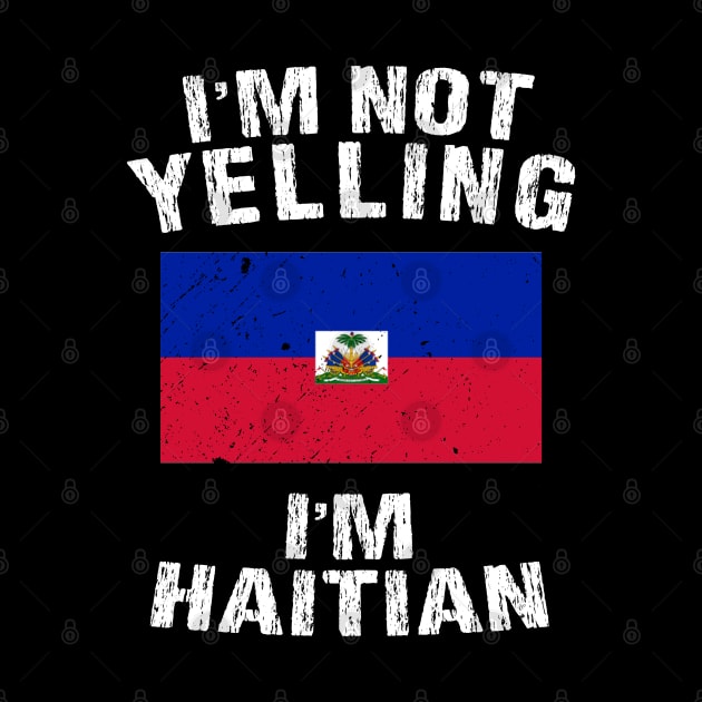 I'm Not Yelling I'm Haitian by TShirtWaffle1