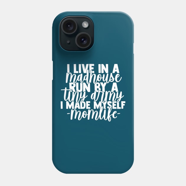 I Life in a Madhouse Run by a Tiny Army I Made Myself momlife Phone Case by DesIndie