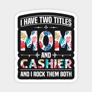 I Have Two Titles Mom And Cashier And I Rock Them Both Magnet