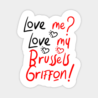 Love Me Love My Brussels Griffon! Especially for Brussels Griffon Dog Lovers! Magnet