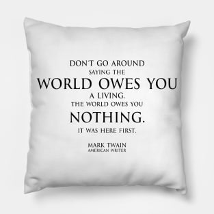 world owes you nothing - Mark twain Pillow