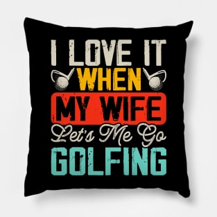 I Love It When My Wife Let's Me Go Golfing T Shirt For Women Men Pillow