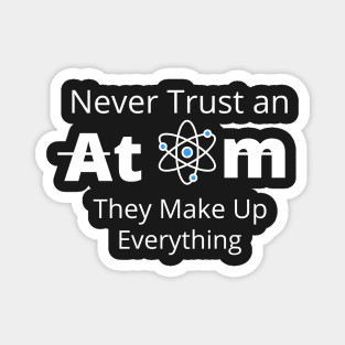 Never Trust an Atom, They Make Up Everything  T-SHIRT , Funny Chemistry Joke SHIRT ,Gifts for Women Men Magnet