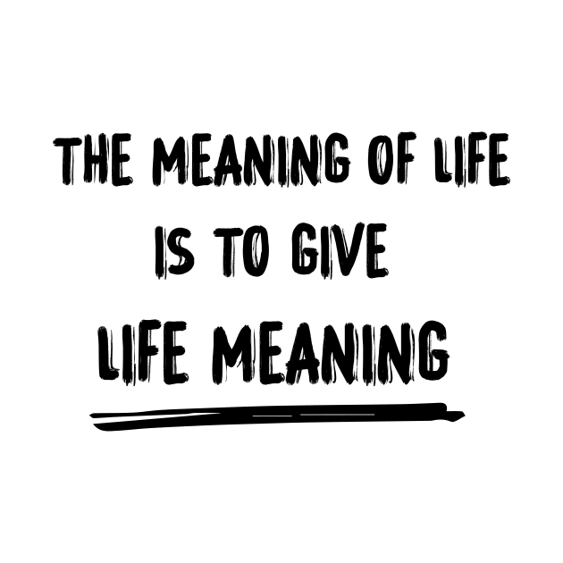 The meaning of life is to give life meaning by 101univer.s