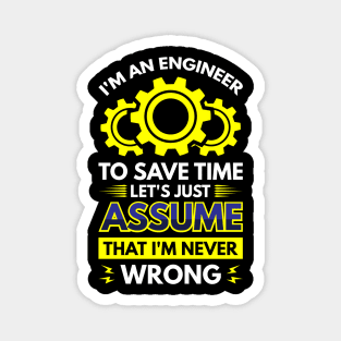 I'm An Engineer To Save Time Let's Just Assume That I'm Never Wrong Magnet