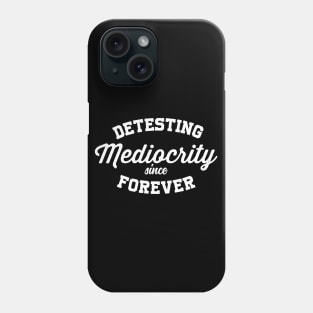 Detesting Mediocrity Since Forever Phone Case