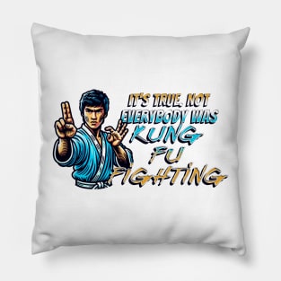 It's True. Not Everybody Was Kung Fu Fighting Pillow