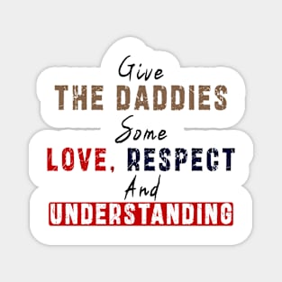 Give The Daddies Some love, respect and understanding: Newest design for daddies and son with quote saying "Give the daddies some love, respect and understanding" Magnet