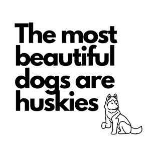 The most beautiful dogs are huskies T-Shirt