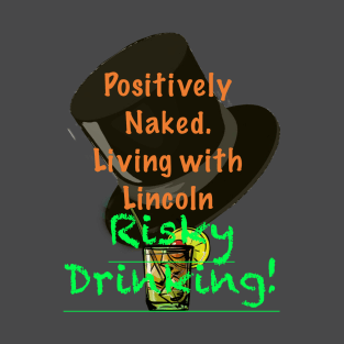 Positively Naked. Living with Lincoln Risky Drinking! -White T-Shirt