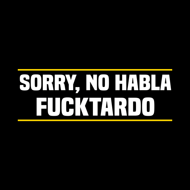 Sorry No Habla Fucktardo Mexican by TundC Design