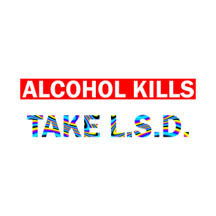 Alcohol Kills - Take L.S.D. on White T-Shirt