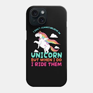 I Dont Always Believe In Unicorns But When I Do I Ride Them Phone Case