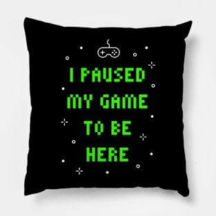 I Paused My Game To Be Here Funny Video Gamer Pillow