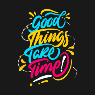 Good Things Take Time Positive Inspiration Quote T-Shirt