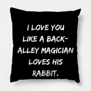 I Love You Like A Back-Alley Magician Loves His Rabbit. Pillow