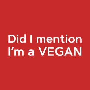 Did I mention, I'm a VEGAN comedy t-shirt T-Shirt