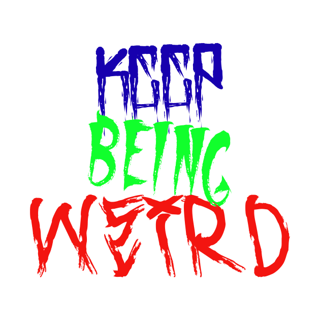 Keep Being Weird by JuvyThaKid