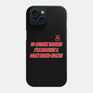 To Outrun Trouble I've Brought A Slow Friend Along! (Bad Friend) Phone Case