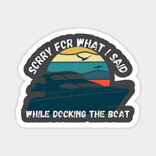 Sorry For What I Said While Docking The Boat Magnet