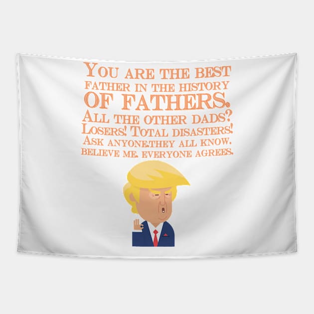 You Are The Best Father In The History Of Fathers. All The Other Dads Losers! Trump fathers gift Tapestry by Oh My Gift Art