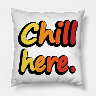 Chill Here - Fun Quote Pillow