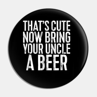 Mens Thats Cute Now Bring Your Uncle A Beer Funny Pin