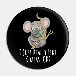 I just really like Koalas, ok? funny silly t-shirt Pin