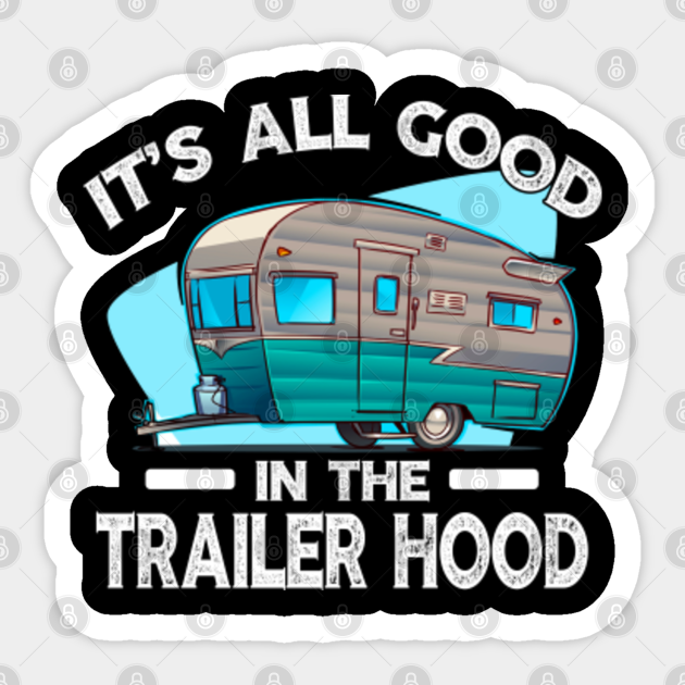It S All Good In The Trailer Hood Rv Camping Novelty Perfect Gift Camper Camping Lovers Great Idea Sticker Teepublic It S All Good In The Trailer Hood Rv Camping Novelty Perfect Gift Camper Camping Lovers Great Idea Sticker Teepublic