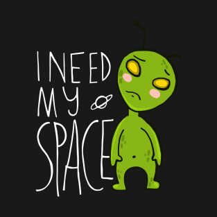 I need my space - alien T-Shirt