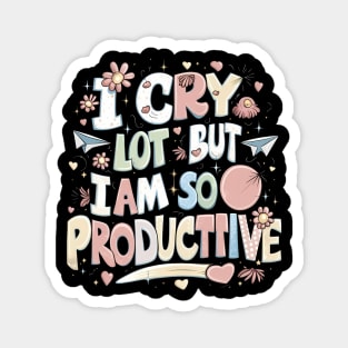 I Cry A Lot But I Am So Productive Magnet