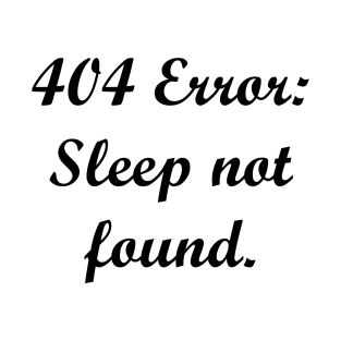 404 Error: Sleep not found. T-Shirt