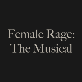 Female Rage: The Musical T-Shirt