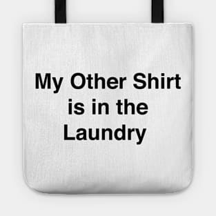 MY OTHER SHIRT IS IN THE LAUNDRY Tote