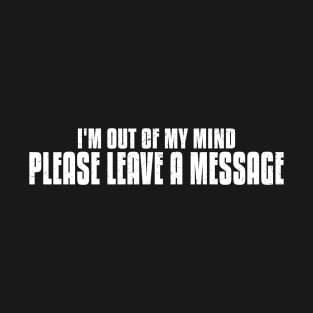 I'm Out Of My Mind - Please Leave A Message T-Shirt