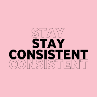 Stay consistent. T-Shirt