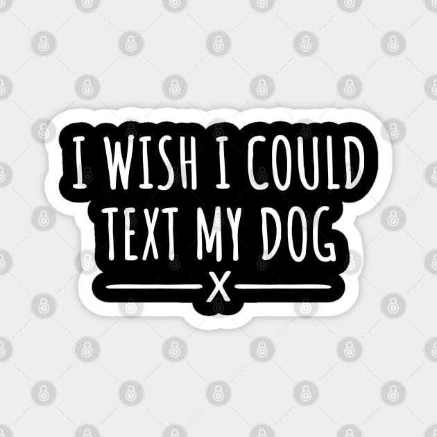 I Wish I Could Text My Dog Magnet by LunaMay